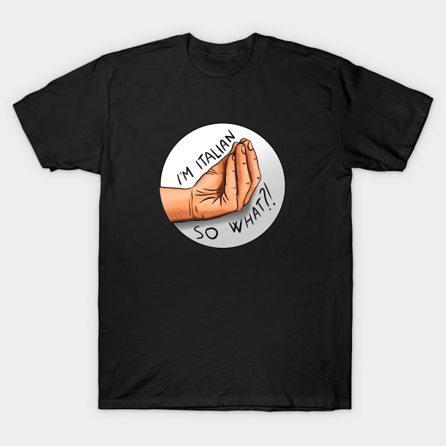 I'm Italian, so what?! T-Shirt by Glap